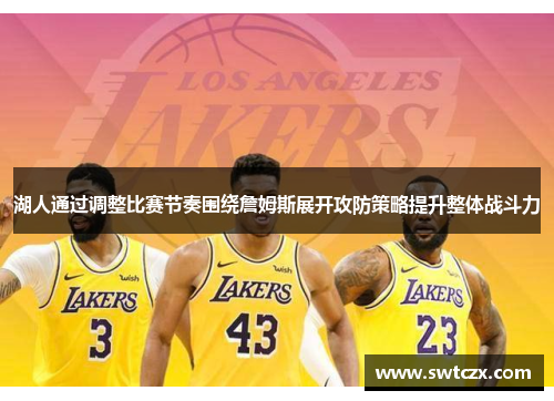 湖人通过调整比赛节奏围绕詹姆斯展开攻防策略提升整体战斗力